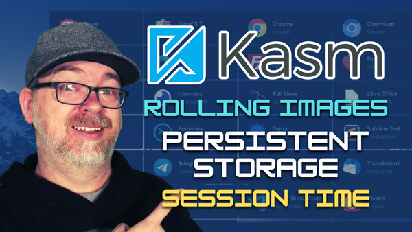 Kasm Workspaces: Rolling Images, Persistent Storage, Session Time